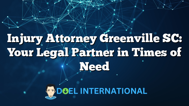 Injury Attorney Greenville SC: Your Legal Partner in Times of Need