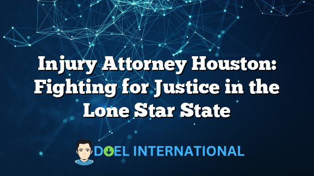 Injury Attorney Houston: Fighting for Justice in the Lone Star State