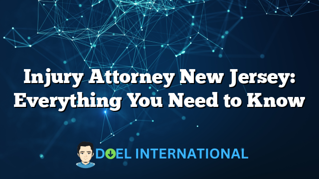 Injury Attorney New Jersey: Everything You Need to Know