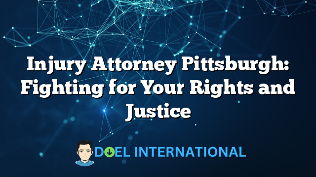 Injury Attorney Pittsburgh: Fighting for Your Rights and Justice