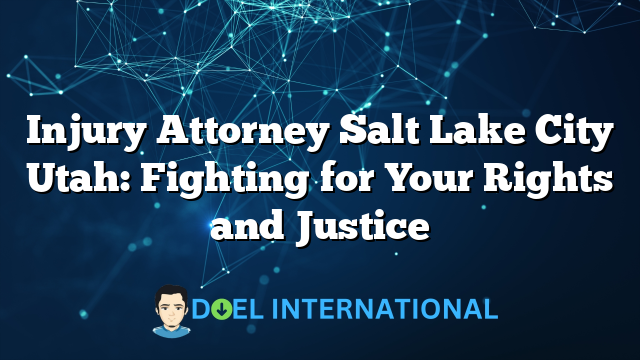 Injury Attorney Salt Lake City Utah: Fighting for Your Rights and Justice