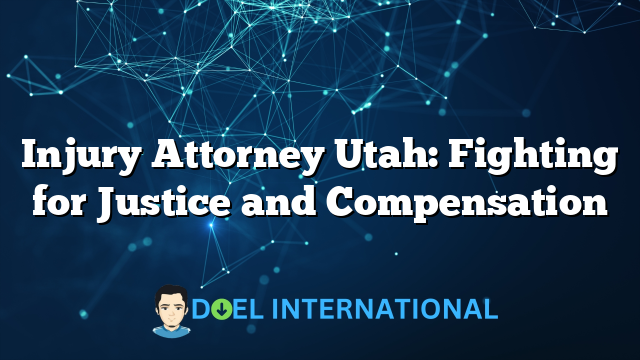 Injury Attorney Utah: Fighting for Justice and Compensation