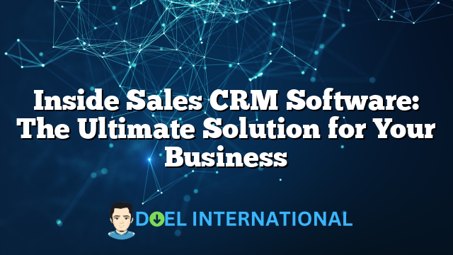 Inside Sales CRM Software: The Ultimate Solution for Your Business