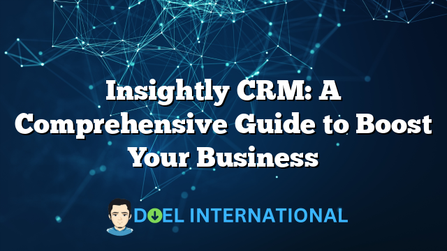 Insightly CRM: A Comprehensive Guide to Boost Your Business