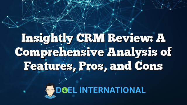 Insightly CRM Review: A Comprehensive Analysis of Features, Pros, and Cons