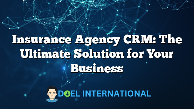 Insurance Agency CRM: The Ultimate Solution for Your Business