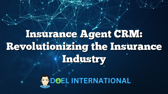 Insurance Agent CRM: Revolutionizing the Insurance Industry