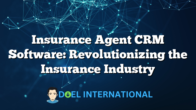 Insurance Agent CRM Software: Revolutionizing the Insurance Industry