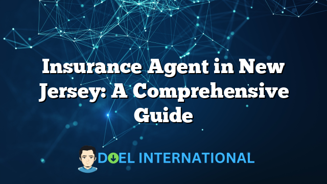 Insurance Agent in New Jersey: A Comprehensive Guide