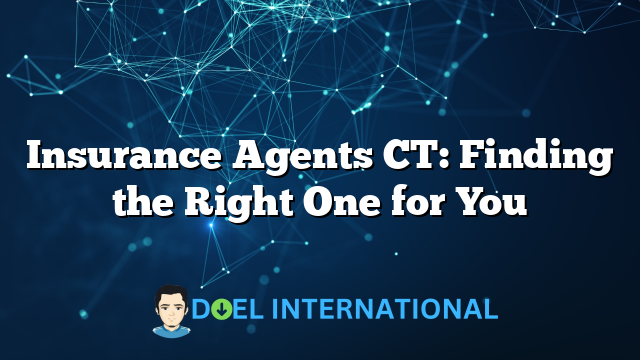 Insurance Agents CT: Finding the Right One for You