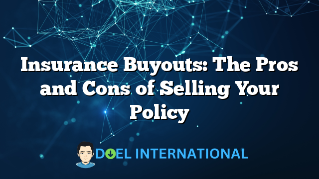 Insurance Buyouts: The Pros and Cons of Selling Your Policy