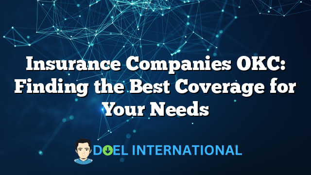 Insurance Companies OKC: Finding the Best Coverage for Your Needs