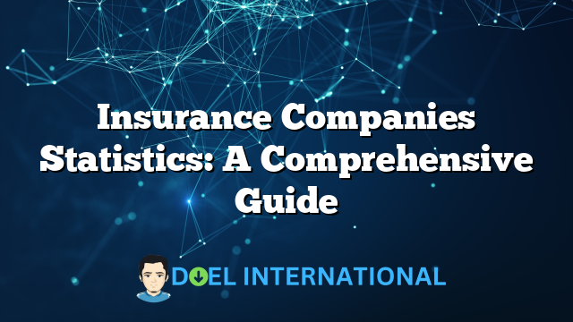 Insurance Companies Statistics: A Comprehensive Guide