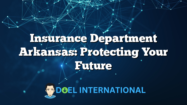 Insurance Department Arkansas: Protecting Your Future