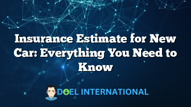 Insurance Estimate for New Car: Everything You Need to Know