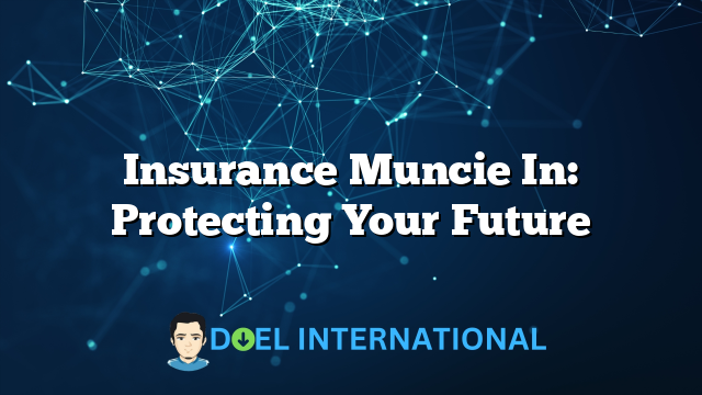 Insurance Muncie In: Protecting Your Future