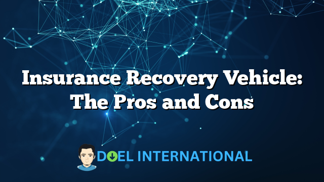 Insurance Recovery Vehicle: The Pros and Cons