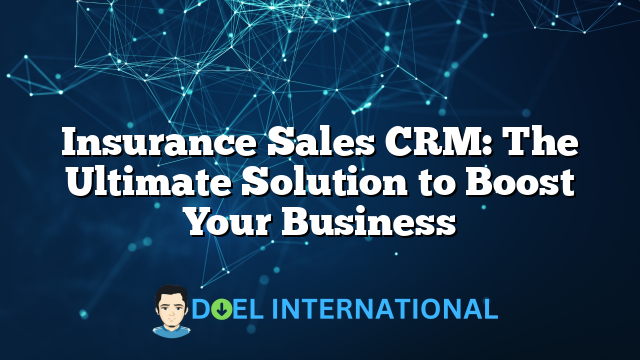 Insurance Sales CRM: The Ultimate Solution to Boost Your Business