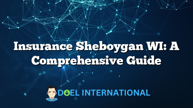 Insurance Sheboygan WI: A Comprehensive Guide