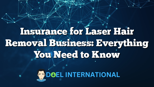 Insurance for Laser Hair Removal Business: Everything You Need to Know