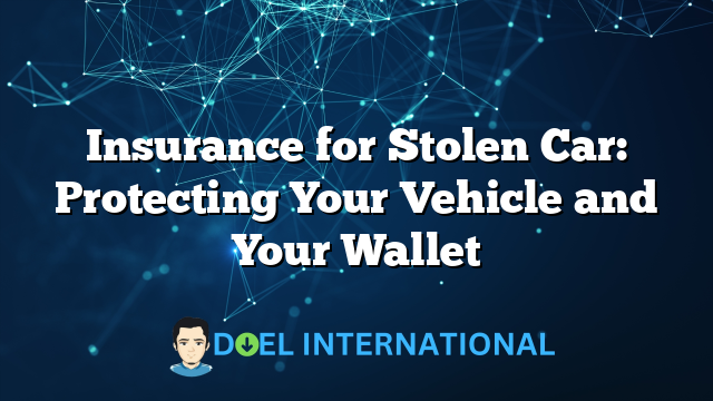 Insurance for Stolen Car: Protecting Your Vehicle and Your Wallet