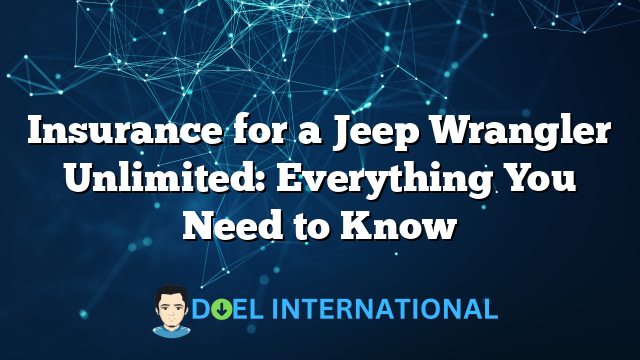 Insurance for a Jeep Wrangler Unlimited: Everything You Need to Know