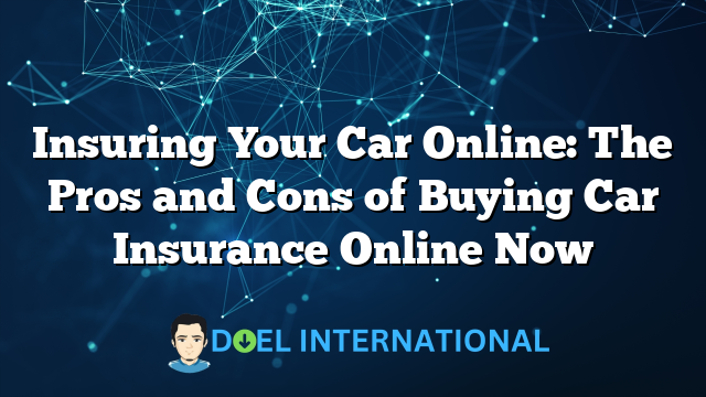 Insuring Your Car Online: The Pros and Cons of Buying Car Insurance Online Now