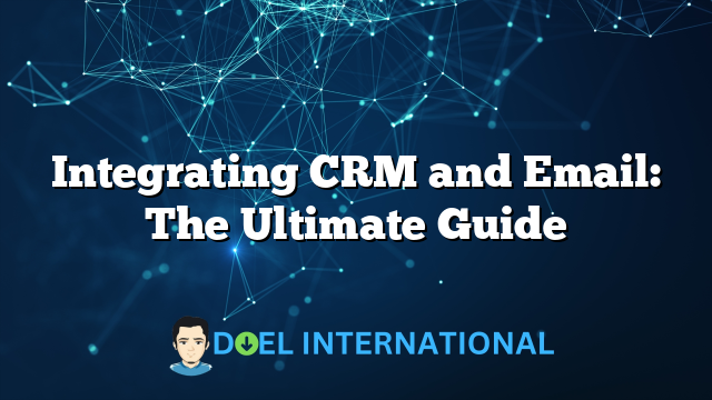 Integrating CRM and Email: The Ultimate Guide