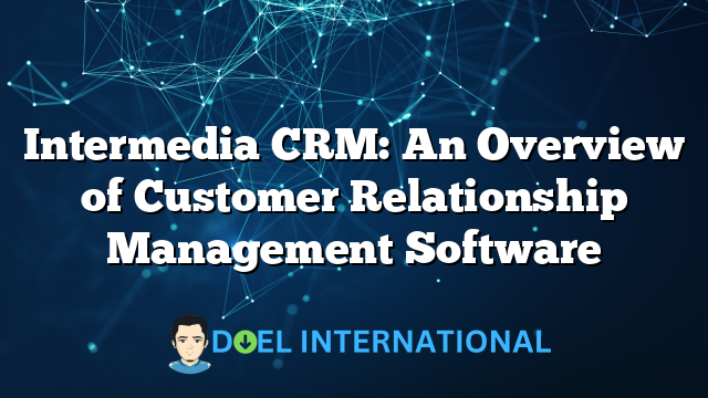 Intermedia CRM: An Overview of Customer Relationship Management Software