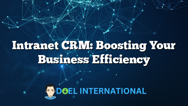 Intranet CRM: Boosting Your Business Efficiency