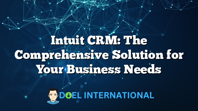 Intuit CRM: The Comprehensive Solution for Your Business Needs