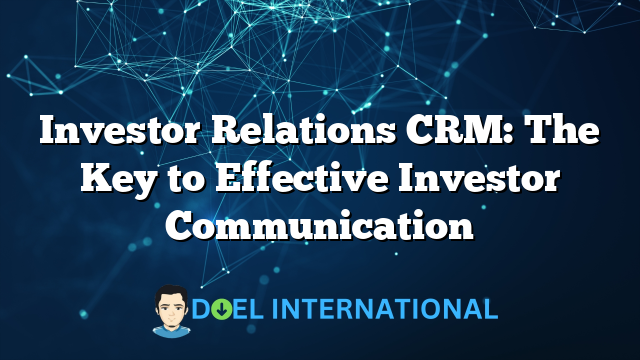 Investor Relations CRM: The Key to Effective Investor Communication