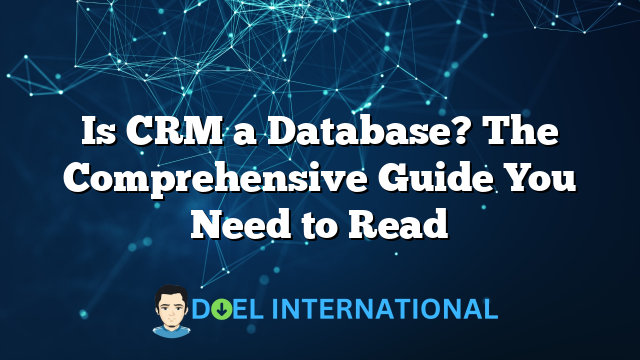 Is CRM a Database? The Comprehensive Guide You Need to Read