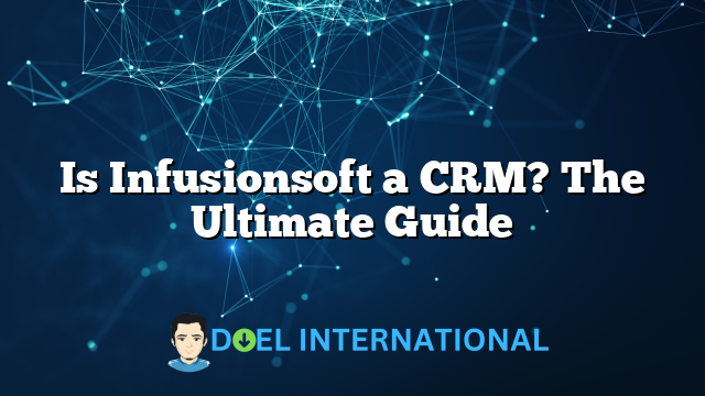 Is Infusionsoft a CRM? The Ultimate Guide