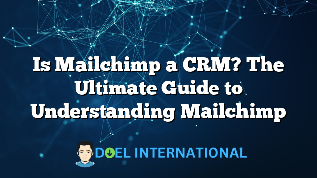 Is Mailchimp a CRM? The Ultimate Guide to Understanding Mailchimp