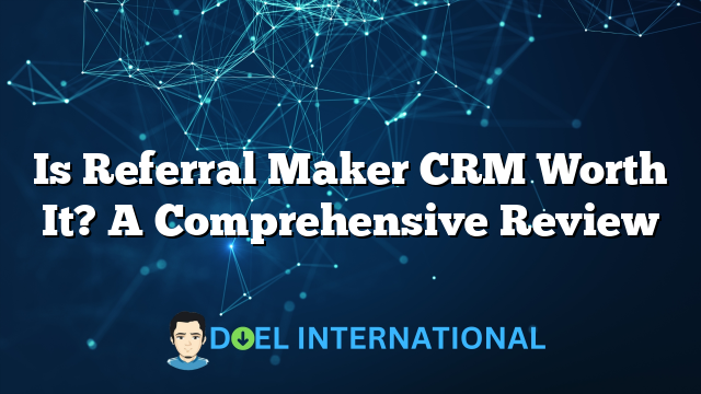 Is Referral Maker CRM Worth It? A Comprehensive Review