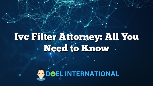 Ivc Filter Attorney: All You Need to Know