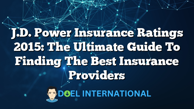 J.D. Power Insurance Ratings 2015: The Ultimate Guide To Finding The Best Insurance Providers