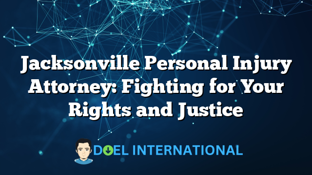 Jacksonville Personal Injury Attorney: Fighting for Your Rights and Justice