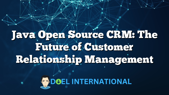 Java Open Source CRM: The Future of Customer Relationship Management