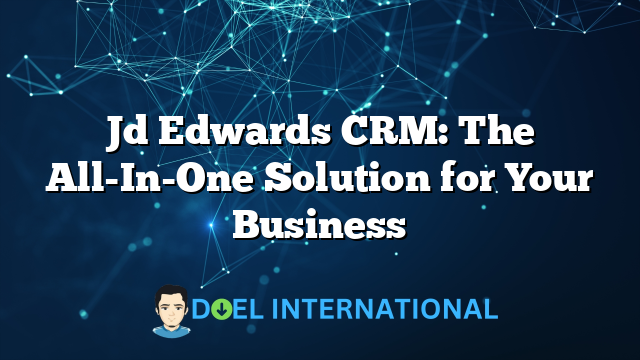 Jd Edwards CRM: The All-In-One Solution for Your Business