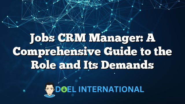 Jobs CRM Manager: A Comprehensive Guide to the Role and Its Demands