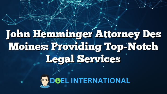 John Hemminger Attorney Des Moines: Providing Top-Notch Legal Services