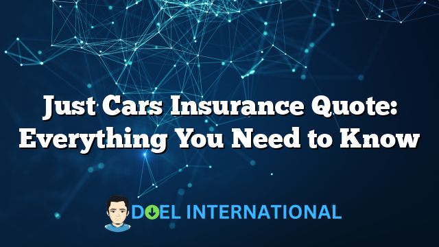 Just Cars Insurance Quote: Everything You Need to Know