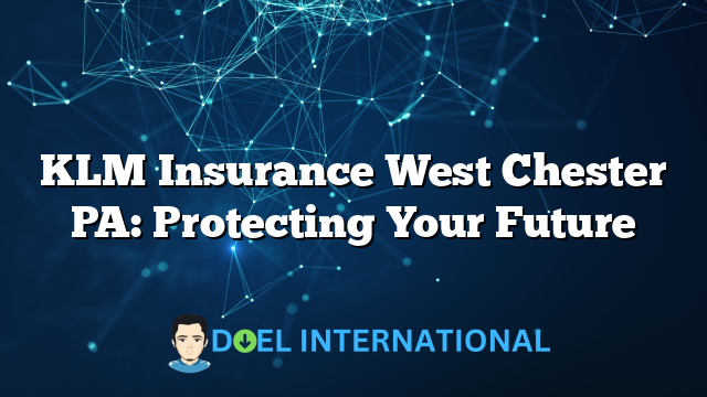 KLM Insurance West Chester PA: Protecting Your Future