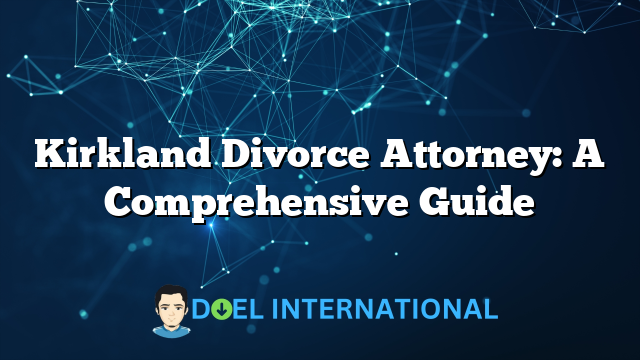 Kirkland Divorce Attorney: A Comprehensive Guide