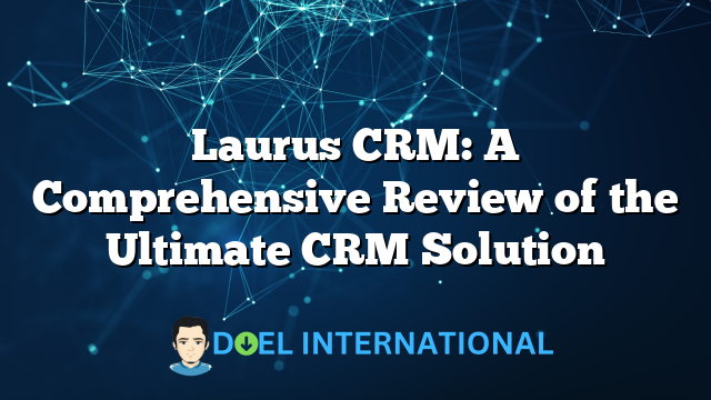 Laurus CRM: A Comprehensive Review of the Ultimate CRM Solution