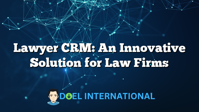 Lawyer CRM: An Innovative Solution for Law Firms