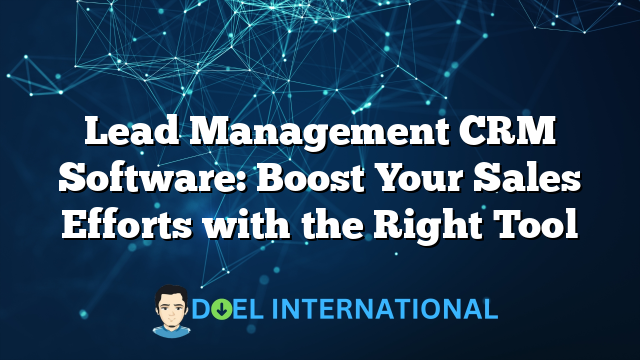 Lead Management CRM Software: Boost Your Sales Efforts with the Right Tool