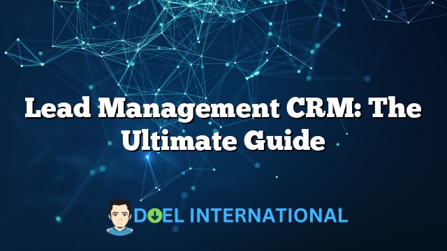 Lead Management CRM: The Ultimate Guide